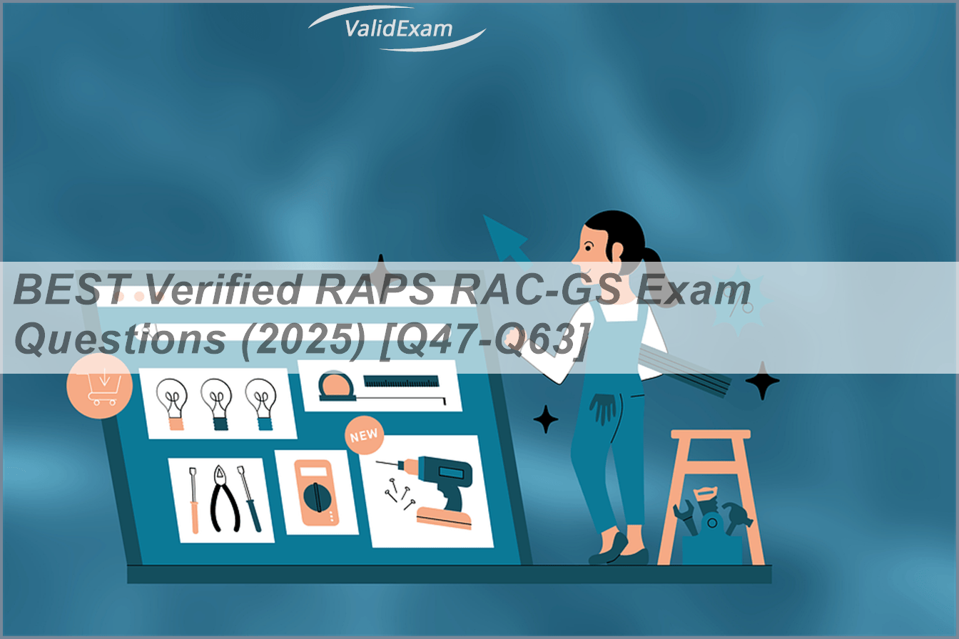 BEST Verified RAPS RAC-GS Exam Questions (2025) [Q47-Q63] | ValidExam